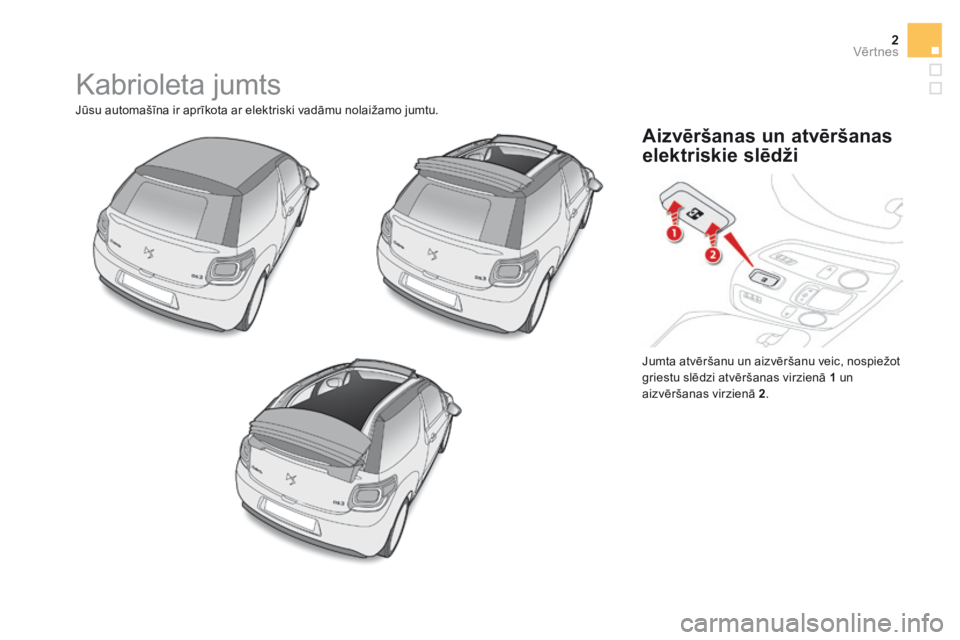 CITROEN DS3 CABRIO 2016  Lietošanas Instrukcija (in Latvian) 2Vēr tnes
 Kabrioleta jumts 
 Jūsu automašīna ir aprīkota ar elektriski vadāmu nolaižamo jumtu. 
 Jumta atvēršanu un aizvēršanu veic, nospiežot griestu slēdzi atvēršanas virzienā  1  u