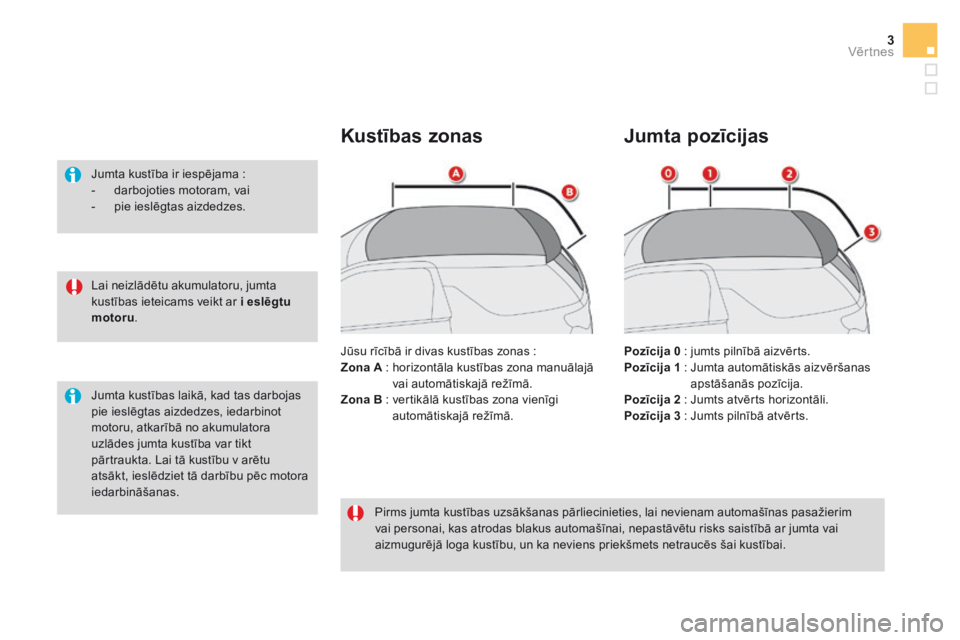 CITROEN DS3 CABRIO 2016 Lietošanas Instrukcija (in Latvian) 3Vēr tnes
Lai neizlādētu akumulatoru, jumta kustības ieteicams veikt ar i eslēgtu motoru .
Jumta kustība ir iespējama : - darbojoties motoram, vai - pie ieslēgtas aizdedzes CITROEN DS3 CABRIO 2016 Lietošanas Instrukcija (in Latvian) 3Vēr tnes
Lai neizlādētu akumulatoru, jumta kustības ieteicams veikt ar i eslēgtu motoru .
Jumta kustība ir iespējama : - darbojoties motoram, vai - pie ieslēgtas aizdedzes