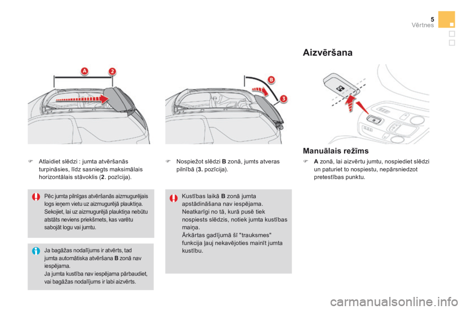 CITROEN DS3 CABRIO 2016  Lietošanas Instrukcija (in Latvian) 5Vēr tnes
  Pēc jumta pilnīgas atvēršanās aizmugurējais logs ieņem vietu uz aizmugurējā plauktiņa. Sekojiet, lai uz aizmugurējā plauktiņa nebūtu atstāts neviens priekšmets, kas varēt