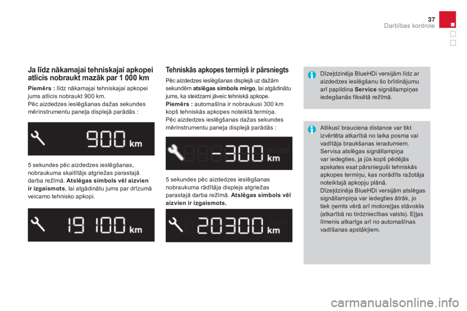 CITROEN DS3 CABRIO 2016  Lietošanas Instrukcija (in Latvian) 37
DS3_lv_Chap01_controle-de-marche_ed01-2015
Ja līdz nākamajai tehniskajai apkopei 
atlicis nobraukt mazāk par 1  000 km
Piemērs : līdz nākamajai tehniskajai apkopei 
j ums atlicis nobraukt 900