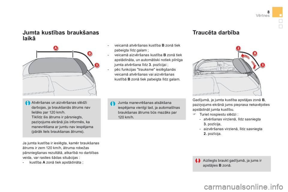 CITROEN DS3 CABRIO 2016 Lietošanas Instrukcija (in Latvian) 8Vēr tnes
Jumta kustības braukšanas
laikā
Ja jumta kustība ir ieslēgta, kamēr braukšanas ātrums ir zem 120 km/h, ātruma robežas pārsniegšanas rezultātā, atkarībā no darbības vei CITROEN DS3 CABRIO 2016 Lietošanas Instrukcija (in Latvian) 8Vēr tnes
Jumta kustības braukšanas
laikā
Ja jumta kustība ir ieslēgta, kamēr braukšanas ātrums ir zem 120 km/h, ātruma robežas pārsniegšanas rezultātā, atkarībā no darbības vei
