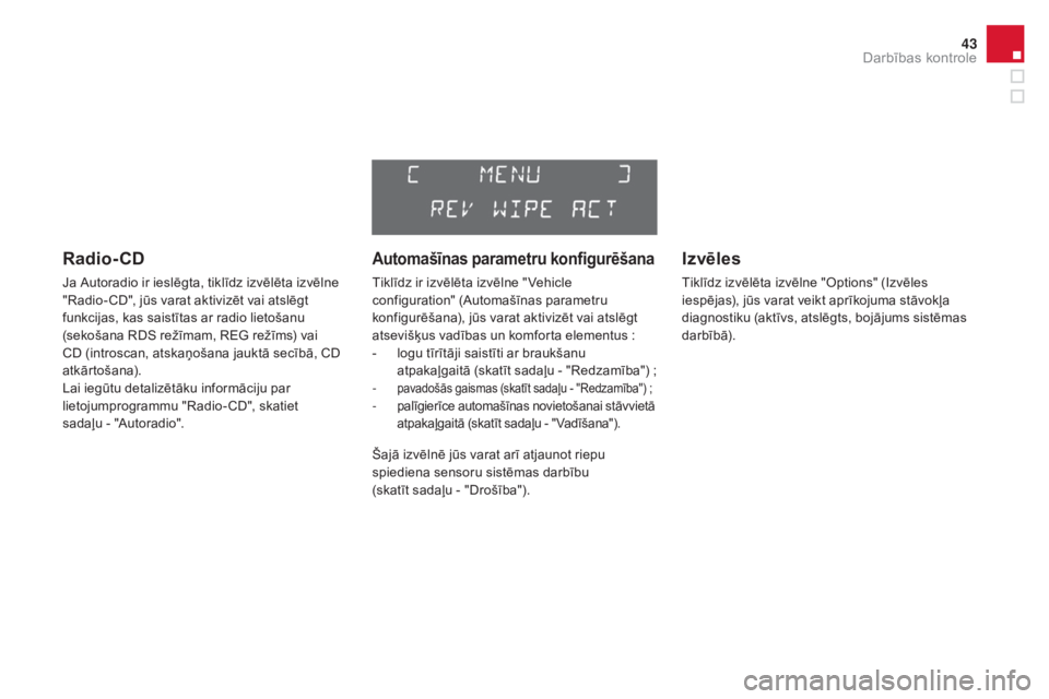 CITROEN DS3 CABRIO 2016  Lietošanas Instrukcija (in Latvian) 43
DS3_lv_Chap01_controle-de-marche_ed01-2015
Radio- Cd
Ja Autoradio ir ieslēgta, tiklīdz izvēlēta izvēlne 
"Radio- CD", jūs varat aktivizēt vai atslēgt 
funkcijas, kas saistītas ar r