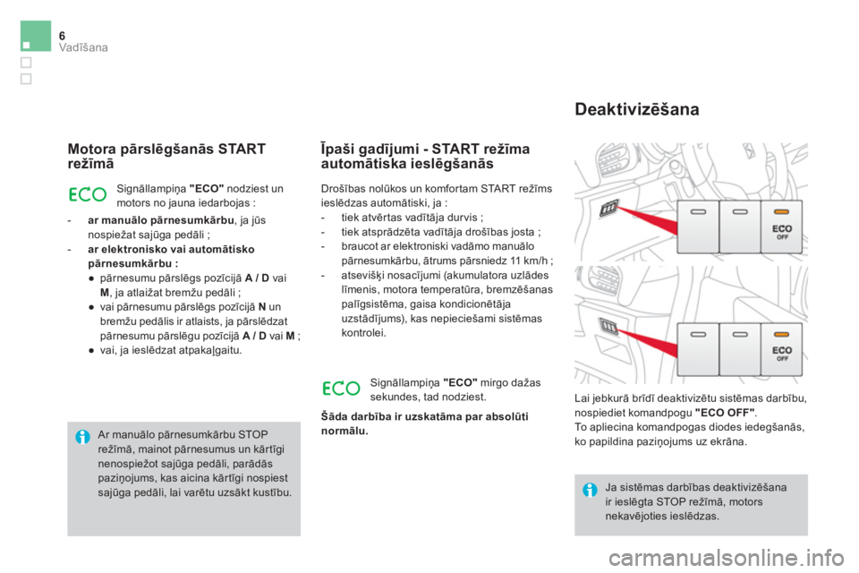 CITROEN DS3 CABRIO 2016 Lietošanas Instrukcija (in Latvian) 6Vadīšana
Motora pārslēgšanās START
režīmā
Signāllampiņa "ECO"
nodziest un
motors no jauna iedarbojas :
- ar manuālo pārnesumkārbu
, ja jūs
nospiežat sajūga ped CITROEN DS3 CABRIO 2016 Lietošanas Instrukcija (in Latvian) 6Vadīšana
Motora pārslēgšanās START
režīmā
Signāllampiņa "ECO"
nodziest un
motors no jauna iedarbojas :
- ar manuālo pārnesumkārbu
, ja jūs
nospiežat sajūga ped