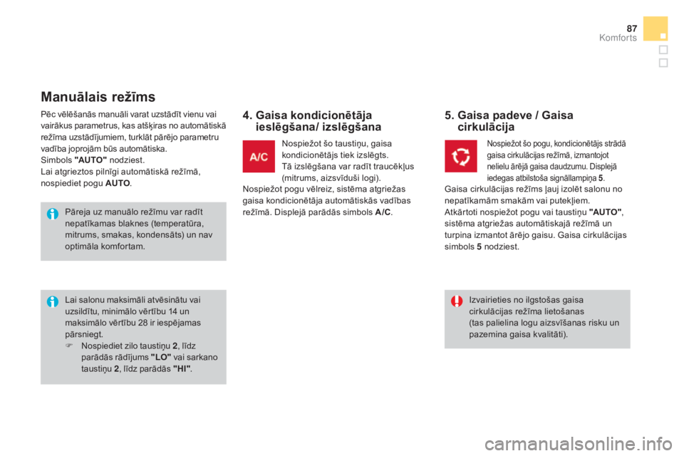 CITROEN DS3 CABRIO 2016  Lietošanas Instrukcija (in Latvian) 87
DS3_lv_Chap03_confort_ed01-2015
Pēc vēlēšanās manuāli varat uzstādīt vienu vai 
vairākus parametrus, kas atšķiras no automātiskā 
režīma uzstādījumiem, turklāt pārējo parametru 
