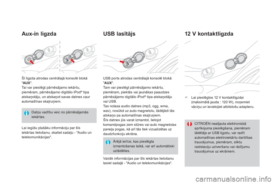 CITROEN DS3 CABRIO 2016 Lietošanas Instrukcija (in Latvian) DS3_lv_Chap03_confort_ed01-2015
Aux-in ligzdaUSB lasītājs
Ārējā ierīce, kas pieslēgta
izmantošanas laikā, var arī automātiski
uzlādēties.
12 V kontaktligzda
F Lai pieslēgtos 12 V konta CITROEN DS3 CABRIO 2016 Lietošanas Instrukcija (in Latvian) DS3_lv_Chap03_confort_ed01-2015
Aux-in ligzdaUSB lasītājs
Ārējā ierīce, kas pieslēgta
izmantošanas laikā, var arī automātiski
uzlādēties.
12 V kontaktligzda
F Lai pieslēgtos 12 V konta
