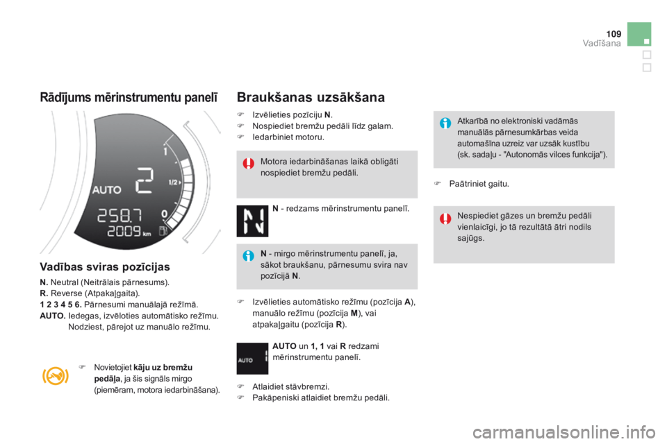 CITROEN DS3 CABRIO 2015 Lietošanas Instrukcija (in Latvian) 109
DS3_lv_Chap06_conduite_ed01-2014
Rādījums mērinstrumentu panelī
vadības sviras pozīcijas
N. Neutral (Neitrālais pārnesums).
R. Reverse (Atpakaļgaita).
1 2 3 4 5 6. Pārnesumi manuālajā CITROEN DS3 CABRIO 2015 Lietošanas Instrukcija (in Latvian) 109
DS3_lv_Chap06_conduite_ed01-2014
Rādījums mērinstrumentu panelī
vadības sviras pozīcijas
N. Neutral (Neitrālais pārnesums).
R. Reverse (Atpakaļgaita).
1 2 3 4 5 6. Pārnesumi manuālajā
