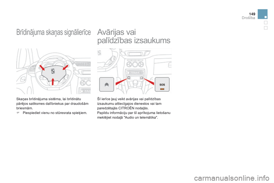 CITROEN DS3 CABRIO 2015 Lietošanas Instrukcija (in Latvian) 149
DS3_lv_Chap08_securite_ed01-2014
Brīdinājuma skaņas signālierīce
Skaņas brīdinājuma sistēma, lai brīdinātu
pārējos satiksmes dalībniekus par draudošām
briesmām.
F
P
iespiediet CITROEN DS3 CABRIO 2015 Lietošanas Instrukcija (in Latvian) 149
DS3_lv_Chap08_securite_ed01-2014
Brīdinājuma skaņas signālierīce
Skaņas brīdinājuma sistēma, lai brīdinātu
pārējos satiksmes dalībniekus par draudošām
briesmām.
F
P
iespiediet