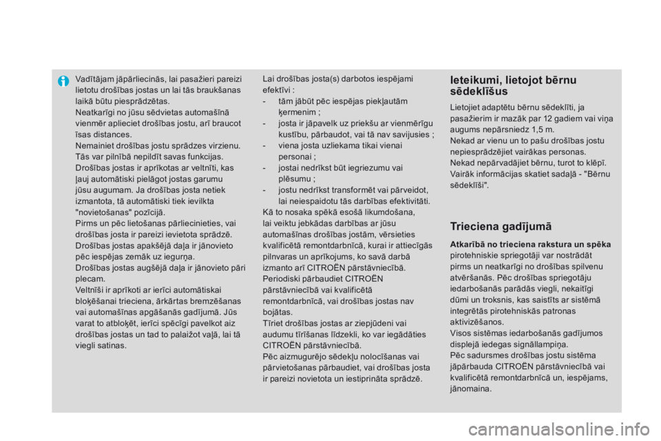 CITROEN DS3 CABRIO 2015 Lietošanas Instrukcija (in Latvian) Vadītājam jāpārliecinās, lai pasažieri pareizi
lietotu drošības jostas un lai tās braukšanas
laikā būtu piesprādzētas.
Neatkarīgi no jūsu sēdvietas automašīnā
vienmēr aplieciet CITROEN DS3 CABRIO 2015 Lietošanas Instrukcija (in Latvian) Vadītājam jāpārliecinās, lai pasažieri pareizi
lietotu drošības jostas un lai tās braukšanas
laikā būtu piesprādzētas.
Neatkarīgi no jūsu sēdvietas automašīnā
vienmēr aplieciet