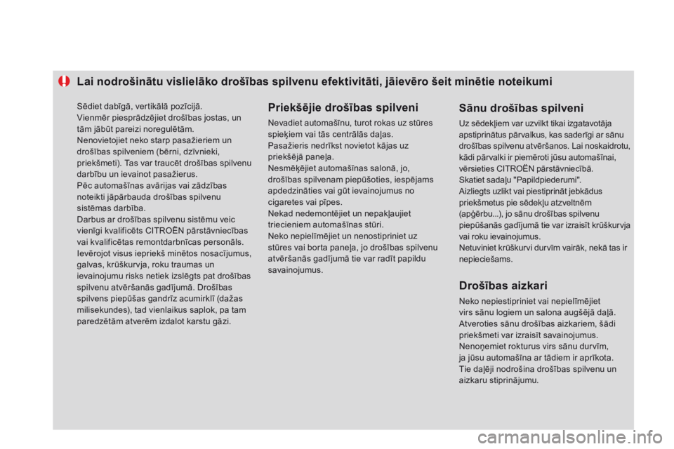 CITROEN DS3 CABRIO 2015 Lietošanas Instrukcija (in Latvian) Lai nodrošinātu vislielāko drošības spilvenu efektivitāti, jāievēro šeit minētie noteikumiPriekšējie drošības spilveni
Nevadiet automašīnu, turot rokas uz stūres
spieķiem vai tās c CITROEN DS3 CABRIO 2015 Lietošanas Instrukcija (in Latvian) Lai nodrošinātu vislielāko drošības spilvenu efektivitāti, jāievēro šeit minētie noteikumiPriekšējie drošības spilveni
Nevadiet automašīnu, turot rokas uz stūres
spieķiem vai tās c