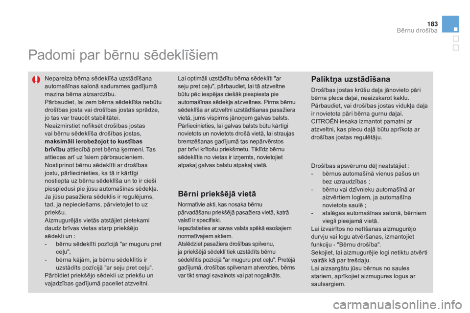 CITROEN DS3 CABRIO 2015 Lietošanas Instrukcija (in Latvian) 183
DS3_lv_Chap09_securite-enfants_ed01-2014
Padomi par bērnu sēdeklīšiem
Nepareiza bērna sēdeklīša uzstādīšana
automašīnas salonā sadursmes gadījumā
mazina bērna aizsardzību.
Pār CITROEN DS3 CABRIO 2015 Lietošanas Instrukcija (in Latvian) 183
DS3_lv_Chap09_securite-enfants_ed01-2014
Padomi par bērnu sēdeklīšiem
Nepareiza bērna sēdeklīša uzstādīšana
automašīnas salonā sadursmes gadījumā
mazina bērna aizsardzību.
Pār