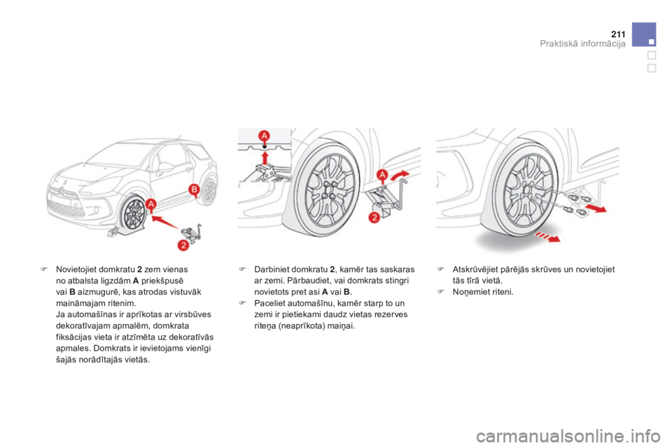 CITROEN DS3 CABRIO 2015 Lietošanas Instrukcija (in Latvian) 2 11
DS3_lv_Chap10_info-pratiques_ed01-2014
F Novietojiet domkratu 2 zem vienas no atbalsta ligzdām A priekšpusē
vai
B aizmugurē, kas atrodas vistuvāk
maināmajam ritenim.
J
a automašīnas CITROEN DS3 CABRIO 2015 Lietošanas Instrukcija (in Latvian) 2 11
DS3_lv_Chap10_info-pratiques_ed01-2014
F Novietojiet domkratu 2 zem vienas no atbalsta ligzdām A priekšpusē
vai
B aizmugurē, kas atrodas vistuvāk
maināmajam ritenim.
J
a automašīnas