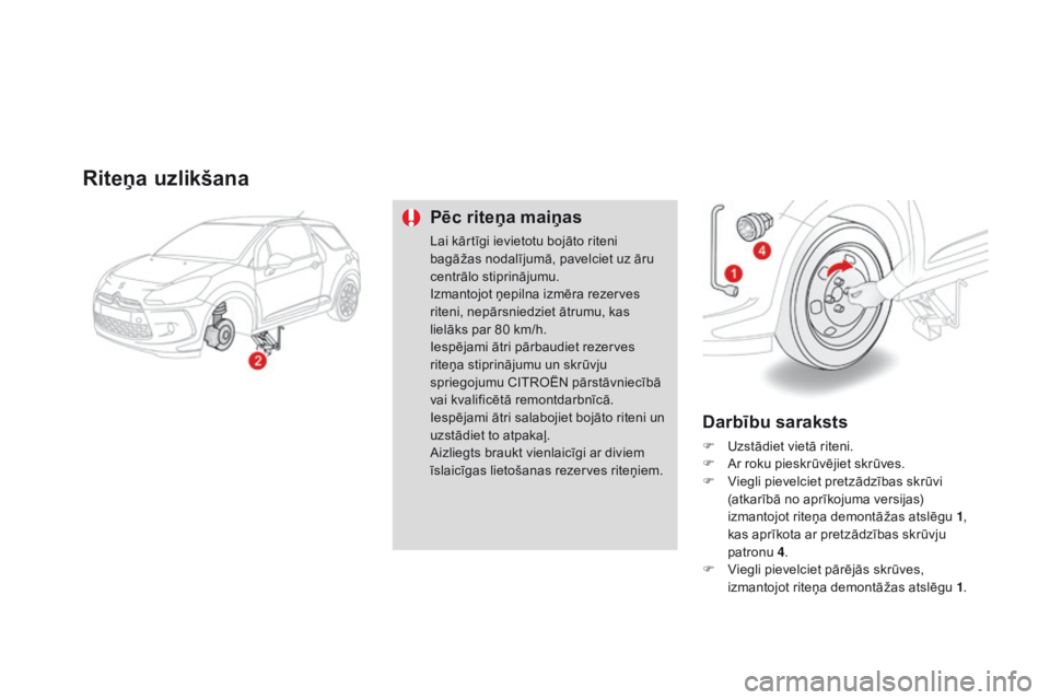CITROEN DS3 CABRIO 2015 Lietošanas Instrukcija (in Latvian) DS3_lv_Chap10_info-pratiques_ed01-2014
Riteņa uzlikšana
Pēc riteņa maiņas
Lai kārtīgi ievietotu bojāto riteni
bagāžas nodalījumā, pavelciet uz āru
centrālo stiprinājumu.
Izmantojot ņ CITROEN DS3 CABRIO 2015 Lietošanas Instrukcija (in Latvian) DS3_lv_Chap10_info-pratiques_ed01-2014
Riteņa uzlikšana
Pēc riteņa maiņas
Lai kārtīgi ievietotu bojāto riteni
bagāžas nodalījumā, pavelciet uz āru
centrālo stiprinājumu.
Izmantojot ņ