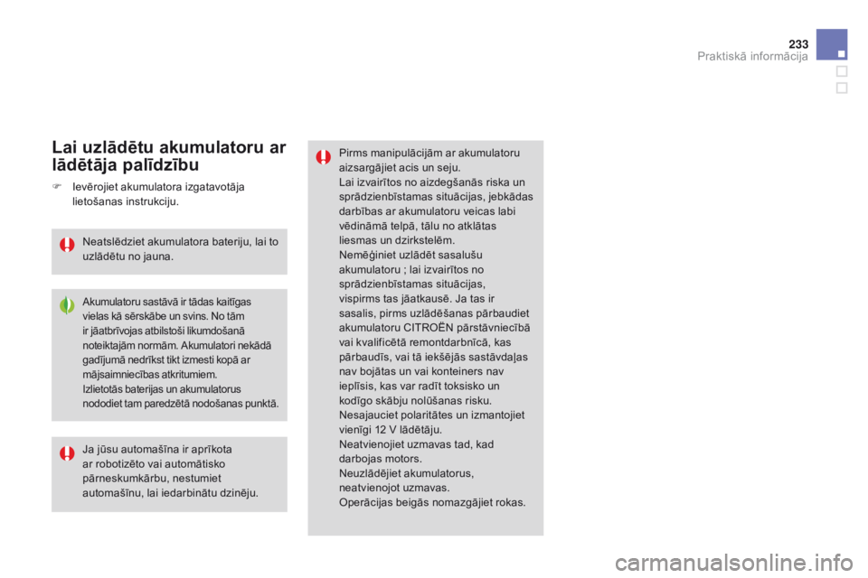 CITROEN DS3 CABRIO 2015 Lietošanas Instrukcija (in Latvian) 233
DS3_lv_Chap10_info-pratiques_ed01-2014
Pirms manipulācijām ar akumulatoru
aizsargājiet acis un seju.
Lai izvairītos no aizdegšanās riska un
sprādzienbīstamas situācijas, jebkādas
darb CITROEN DS3 CABRIO 2015 Lietošanas Instrukcija (in Latvian) 233
DS3_lv_Chap10_info-pratiques_ed01-2014
Pirms manipulācijām ar akumulatoru
aizsargājiet acis un seju.
Lai izvairītos no aizdegšanās riska un
sprādzienbīstamas situācijas, jebkādas
darb