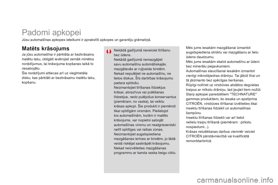 CITROEN DS3 CABRIO 2015 Lietošanas Instrukcija (in Latvian) DS3_lv_Chap10_info-pratiques_ed01-2014
matēts krāsojumsMēs jums iesakām mazgāšanai izmantot
augstspiediena strūklu vai mazgāšanu ar lielu
ūdens daudzumu.
Mēs jums iesakām skalot automaš CITROEN DS3 CABRIO 2015 Lietošanas Instrukcija (in Latvian) DS3_lv_Chap10_info-pratiques_ed01-2014
matēts krāsojumsMēs jums iesakām mazgāšanai izmantot
augstspiediena strūklu vai mazgāšanu ar lielu
ūdens daudzumu.
Mēs jums iesakām skalot automaš