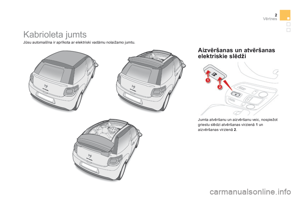 CITROEN DS3 CABRIO 2015  Lietošanas Instrukcija (in Latvian) 2Vēr tnes
DS3-Cabrio_lv_Chap04_ouvertures_ed02-2014
 Kabrioleta jumts 
 Jūsu automašīna ir aprīkota ar elektriski vadāmu nolaižamo jumtu. 
 Jumta atvēršanu un aizvēršanu veic, nospiežot gr