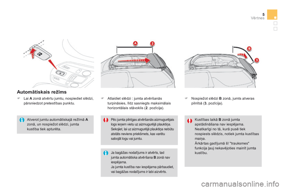 CITROEN DS3 CABRIO 2015 Lietošanas Instrukcija (in Latvian) 5Vēr tnes
DS3-Cabrio_lv_Chap04_ouvertures_ed02-2014
Automātiskais režīms
Atverot jumtu automātiskajā režīmā Azonā, un nospiežot slēdzi, jumta kustība tiek apturēta.
Pēc jumta CITROEN DS3 CABRIO 2015 Lietošanas Instrukcija (in Latvian) 5Vēr tnes
DS3-Cabrio_lv_Chap04_ouvertures_ed02-2014
Automātiskais režīms
Atverot jumtu automātiskajā režīmā Azonā, un nospiežot slēdzi, jumta kustība tiek apturēta.
Pēc jumta