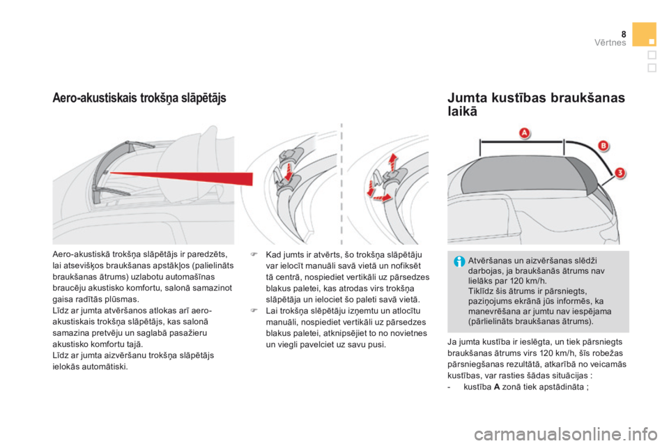 CITROEN DS3 CABRIO 2015 Lietošanas Instrukcija (in Latvian) 8Vēr tnes
DS3-Cabrio_lv_Chap04_ouvertures_ed02-2014
Aero-akustiskais trokšņa slāpētājs Jumta kustības braukšanas
laikā
Ja jumta kustība ir ieslēgta, un tiek pārsniegts braukšanas CITROEN DS3 CABRIO 2015 Lietošanas Instrukcija (in Latvian) 8Vēr tnes
DS3-Cabrio_lv_Chap04_ouvertures_ed02-2014
Aero-akustiskais trokšņa slāpētājs Jumta kustības braukšanas
laikā
Ja jumta kustība ir ieslēgta, un tiek pārsniegts braukšanas