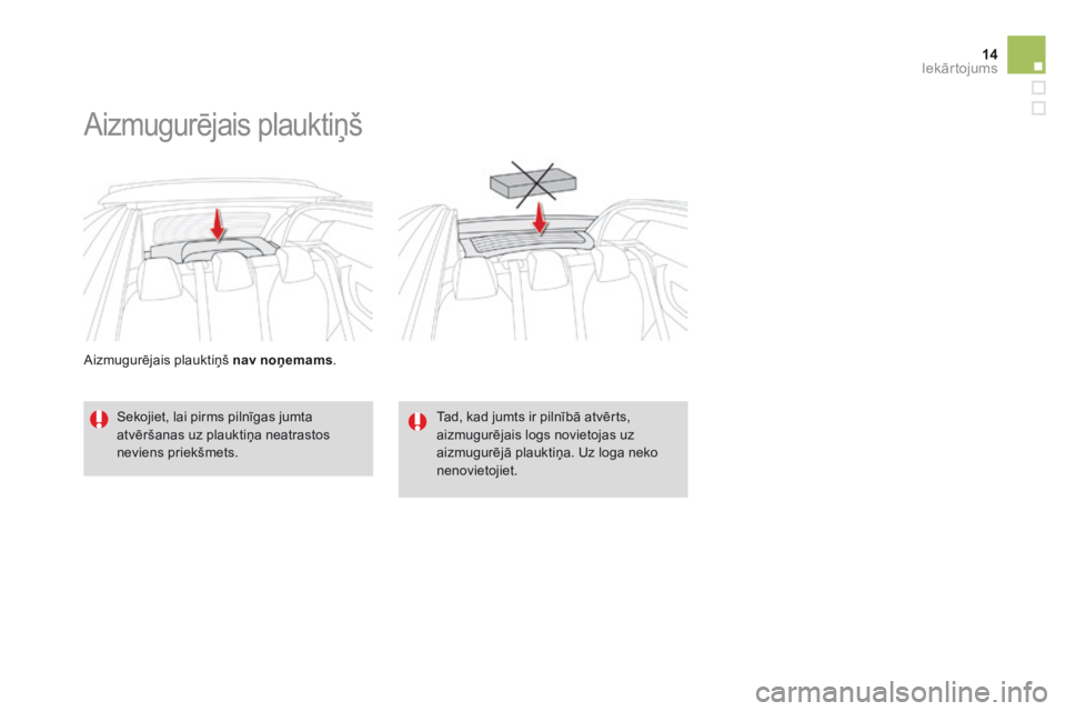 CITROEN DS3 CABRIO 2015 Lietošanas Instrukcija (in Latvian) 14Iekārtojums
DS3-Cabrio_lv_Chap06_amenagement_ed02-2014
Aizmugurējais plauktiņš nav noņemams.
Aizmugurējais plauktiņš
Sekojiet, lai pirms pilnīgas jumta atvēršanas uz plauk CITROEN DS3 CABRIO 2015 Lietošanas Instrukcija (in Latvian) 14Iekārtojums
DS3-Cabrio_lv_Chap06_amenagement_ed02-2014
Aizmugurējais plauktiņš nav noņemams.
Aizmugurējais plauktiņš
Sekojiet, lai pirms pilnīgas jumta atvēršanas uz plauk