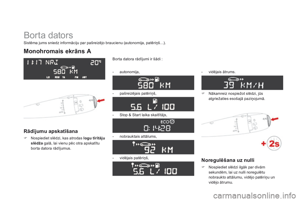 CITROEN DS3 CABRIO 2015  Lietošanas Instrukcija (in Latvian) DS3_lv_Chap01_controle-de-marche_ed01-2014
Borta dators
monohromais ekrāns A
Rādījumu apskatīšana
F Nospiediet slēdzi, kas atrodas logu tīrītāju slēdža  galā, lai vienu pēc otra apskatīt