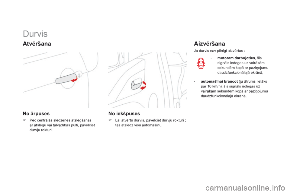 CITROEN DS3 CABRIO 2015  Lietošanas Instrukcija (in Latvian) DS3_lv_Chap03_ouvertures_ed01-2014
Durvis
Atvēršana
No ārpuses
F Pēc centrālās slēdzenes atslēgšanas ar atslēgu vai tālvadības pulti, pavelciet 
durvju rokturi.
No iekšpuses
F Lai atvērt