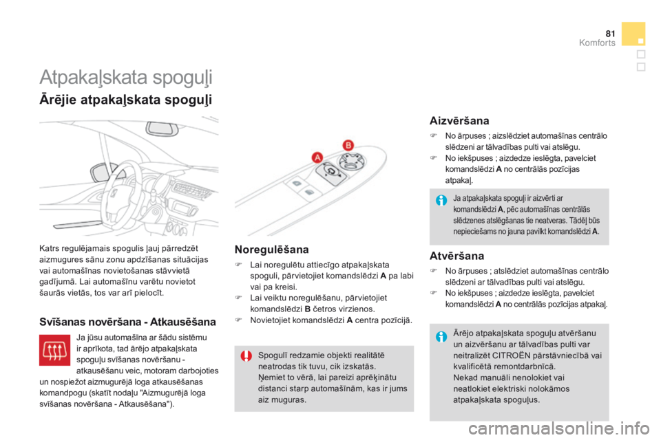 CITROEN DS3 CABRIO 2015  Lietošanas Instrukcija (in Latvian) 81
DS3_lv_Chap04_confort_ed01-2014
Atpakaļskata spoguļi
Katrs regulējamais spogulis ļauj pārredzēt 
aizmugures sānu zonu apdzīšanas situācijas 
vai automašīnas novietošanas stāvvietā 
g