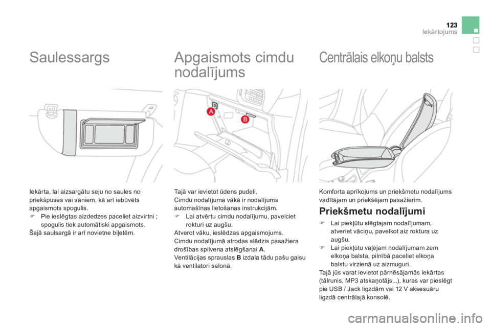 CITROEN DS3 CABRIO 2014  Lietošanas Instrukcija (in Latvian) Iekārtojums
 Iekārta, lai aizsargātu seju no saules no priekšpuses vai sāniem, kā arī iebūvēts
apgaismots spogulis. �)Pie ieslēgtas aizdedzes paceliet aizvirtni ; spogulis tiek automātiski 