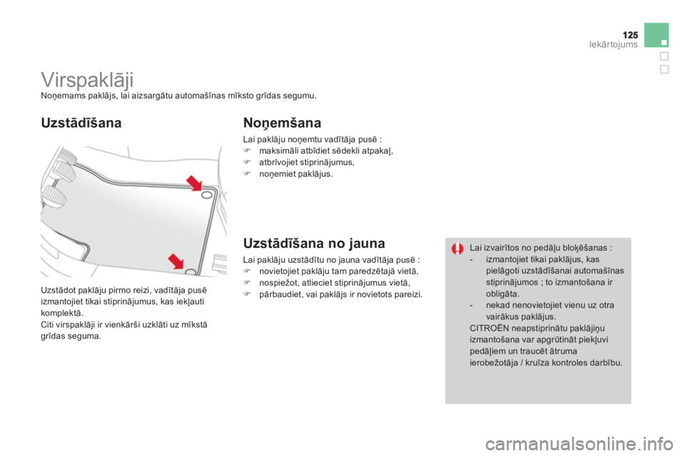 CITROEN DS3 CABRIO 2014  Lietošanas Instrukcija (in Latvian) Iekārtojums
 
 
 
 
 
 
 
 
 
Virspaklāji  
Noņemams paklājs, lai aizsargātu automašīnas mīksto grīdas segumu. 
 
Uzstādot paklāju pirmo reizi, vadītāja pusē izmantojiet tikai stiprināj