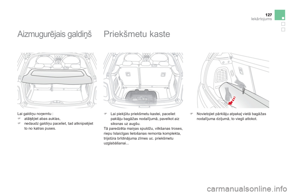 CITROEN DS3 CABRIO 2014  Lietošanas Instrukcija (in Latvian) Iekārtojums
 
 
Lai galdiņu noņemtu : �)atāķējiet abas auklas, �)nedaudz galdiņu paceliet, tad atknipsējiet 
to no katras puses.  
 
 
 
 
 
 
 
Aizmugurējais galdiņš 
�) 
 Lai piekļūtu p