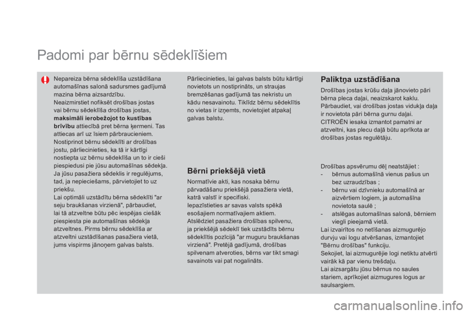 CITROEN DS3 CABRIO 2014  Lietošanas Instrukcija (in Latvian)   Padomi par bērnu sēdeklīšiem  
 
 
Nepareiza bērna sēdeklīša uzstādīšana automašīnas salonā sadursmes gadījumāmazina bērna aizsardzību. 
Neaizmirstiet nofiksēt drošības jostas v