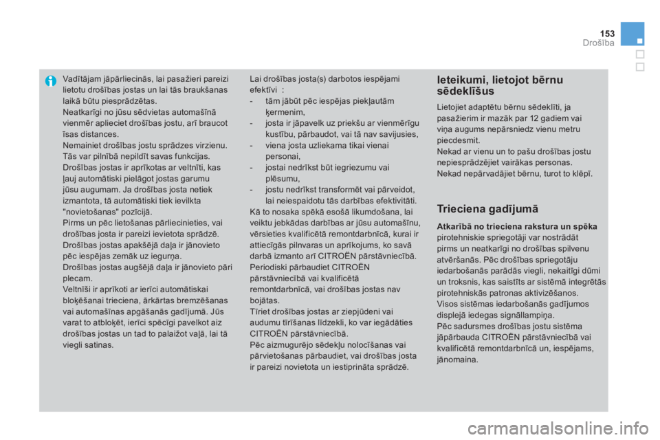 CITROEN DS3 CABRIO 2014  Lietošanas Instrukcija (in Latvian) 153Drošība
Vadītājam jāpārliecinās, lai pasažieri pareizilietotu drošības jostas un lai tās braukšanas laikā būtu piesprādzētas. 
 
Neatkarīgi no jūsu sēdvietas automašīnā vienm