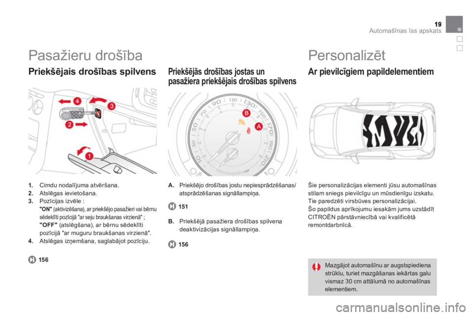 CITROEN DS3 CABRIO 2014 Lietošanas Instrukcija (in Latvian) Automašīnas īss apskats
Pasažieru drošība
1.
Cimdu nodalījuma atvēršana.2.Atslēgas ievietošana. 3.Pozīcijas izvēle : "ON"
(aktivizēšana), ar priekšējo pasažieri vai bērnu s CITROEN DS3 CABRIO 2014 Lietošanas Instrukcija (in Latvian) Automašīnas īss apskats
Pasažieru drošība
1.
Cimdu nodalījuma atvēršana.2.Atslēgas ievietošana. 3.Pozīcijas izvēle : "ON"
(aktivizēšana), ar priekšējo pasažieri vai bērnu s