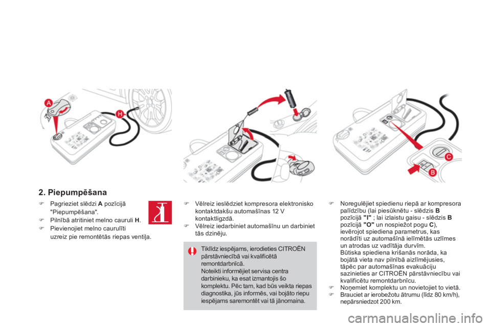 CITROEN DS3 CABRIO 2014  Lietošanas Instrukcija (in Latvian) 2. Piepumpēšana  
�)Noregulējiet spiedienu riepā ar kompresora palīdzību (lai piesūknētu - slēdzis Bpozīcijā "I"; lai izlaistu gaisu - slēdzis Bpozīcijā " 
O " un nospiežot pogu C ), 
i