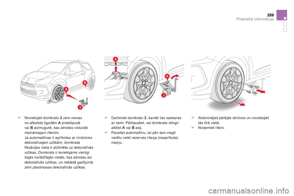 CITROEN DS3 CABRIO 2014  Lietošanas Instrukcija (in Latvian) Praktiskā informācija
�) 
 Novietojiet domkratu 2zem vienas no atbalsta ligzdām A 
 priekšpusē 
vai B   aizmugurē, kas atrodas vistuvāk maināmajam ritenim. 
 Ja automašīnas ir aprīkotas ar 