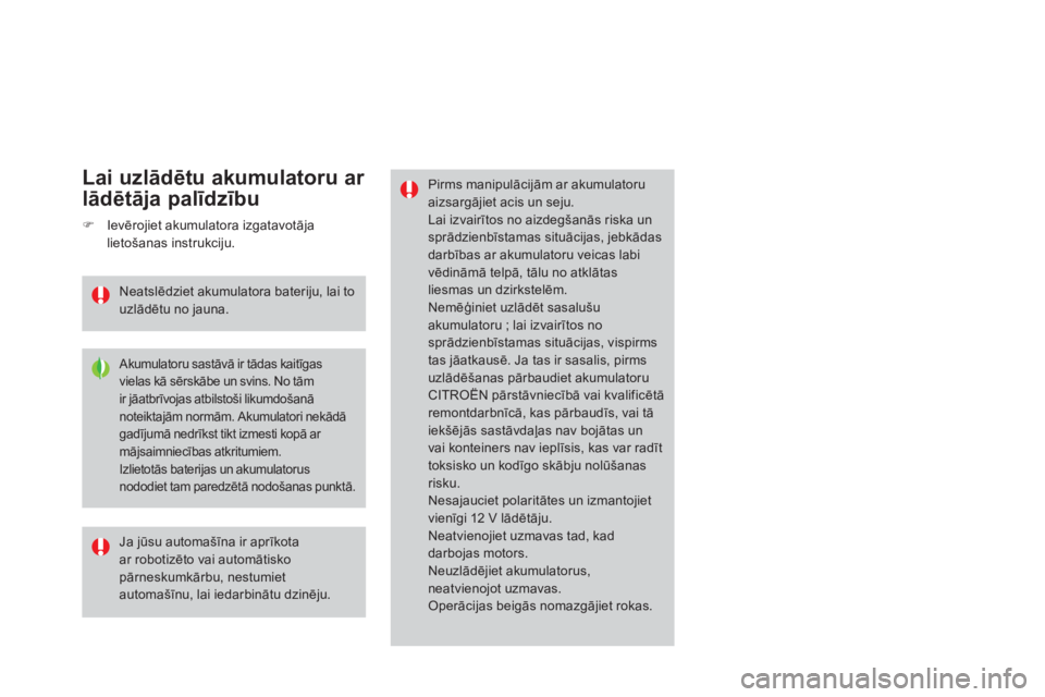 CITROEN DS3 CABRIO 2014  Lietošanas Instrukcija (in Latvian) Pirms manipulācijām ar akumulatoru aizsargājiet acis un seju.Lai izvairītos no aizdegšanās riska unsprādzienbīstamas situācijas, jebkādasdarbības ar akumulatoru veicas labivēdināmā telp