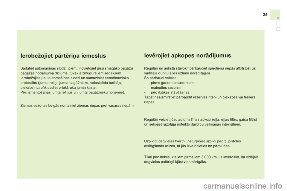 CITROEN DS3 CABRIO 2014 Lietošanas Instrukcija (in Latvian) 25
Ierobežojiet pārtēriņa iemeslus
Sadaliet automašīnas slodzi, piem., novietojiet jūsu smagāko bagāžu bagāžas nodalījuma dziļumā, tuvāk aizmugurējiem sēdekļiem.
Ierobežo CITROEN DS3 CABRIO 2014 Lietošanas Instrukcija (in Latvian) 25
Ierobežojiet pārtēriņa iemeslus
Sadaliet automašīnas slodzi, piem., novietojiet jūsu smagāko bagāžu bagāžas nodalījuma dziļumā, tuvāk aizmugurējiem sēdekļiem.
Ierobežo
