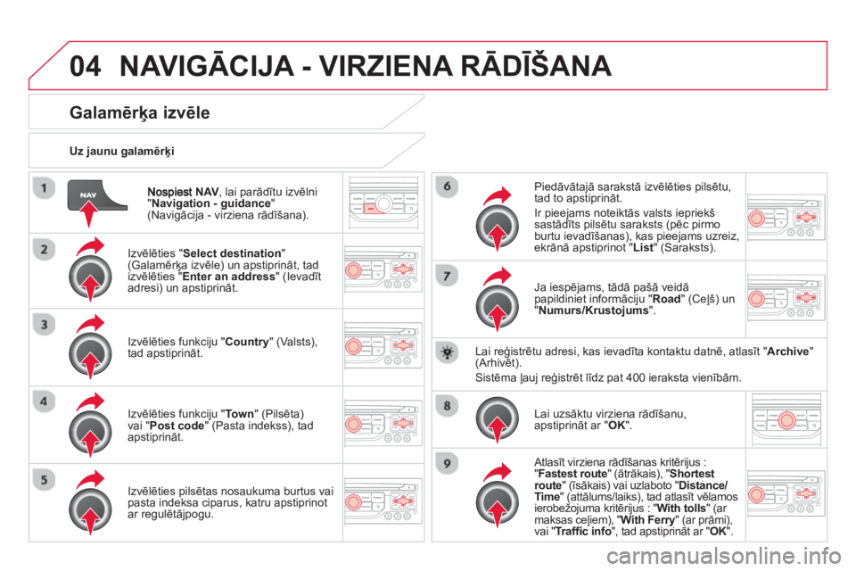CITROEN DS3 CABRIO 2014  Lietošanas Instrukcija (in Latvian) 04
NAV, lai parād¯tu izvēlni "Navigation - guidance 
" (Navigācija - virziena rādīšana).      
Uz 
jaunu galamērķi
NAVIGĀCIJA - VIRZIENA RĀDĪŠANA 
Galamērķa izvēle
 
 
Izvēlēties "S