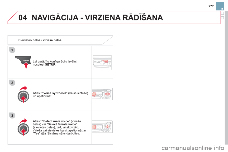 CITROEN DS3 CABRIO 2014  Lietošanas Instrukcija (in Latvian) 277
04NAVIGĀCIJA - VIRZIENA RĀDĪŠANA 
 
 
 
Sievietes balss / vīrieša balss  
Lai parādītu kon
ﬁ gurāciju izvēlni, 
nospiest SETUP . 
 
   
Atlasīt " 
Select male voice" (vīrieša
balss)