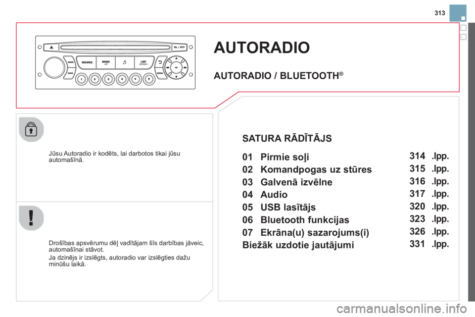 CITROEN DS3 CABRIO 2014  Lietošanas Instrukcija (in Latvian) 313
AUTORADIO 
   Jūsu Autoradio ir kodēts, lai darbotos tikai jūsu automašīnā.
   
Dro