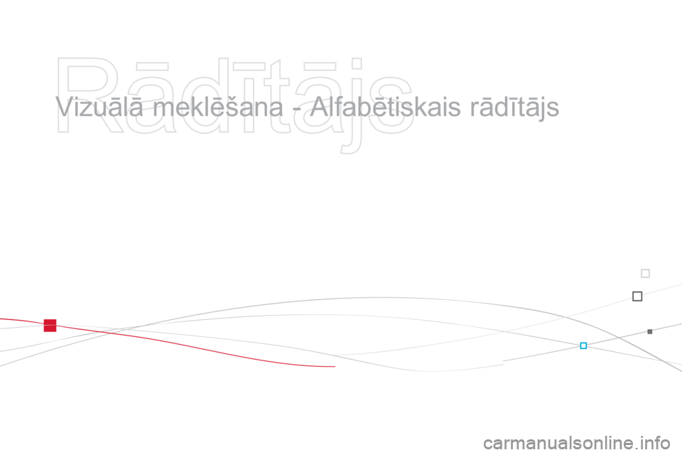 CITROEN DS3 CABRIO 2014  Lietošanas Instrukcija (in Latvian)    
Rādītājs 
 
 
  Vizuālā meklēšana - Alfabētiskais rādītājs   