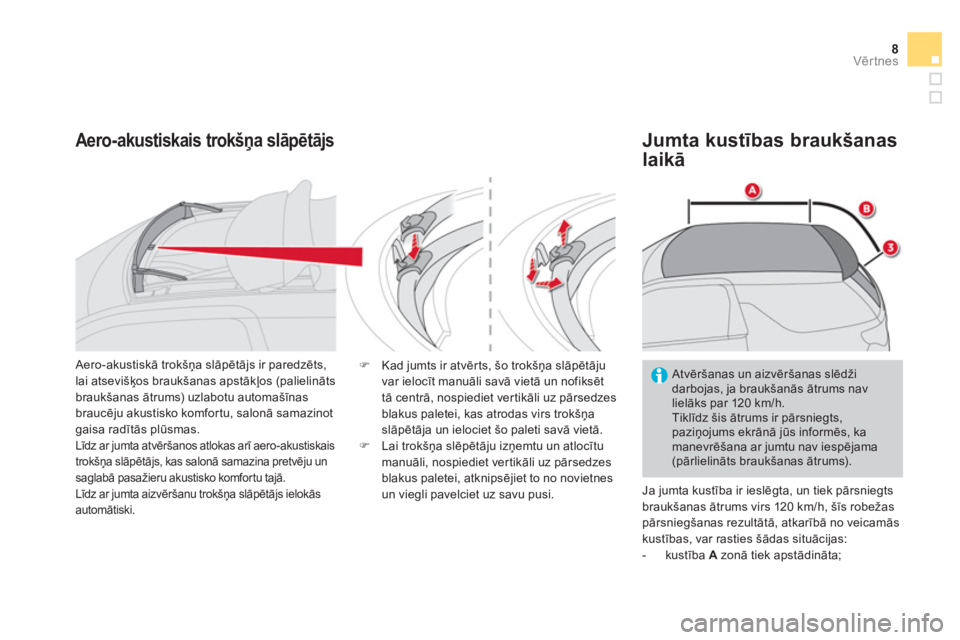 CITROEN DS3 CABRIO 2014  Lietošanas Instrukcija (in Latvian) 8Vērtnes
 
 
Aero-akustiskais trokšņa slāpētājs  
 
Jumta kustības braukšanas 
laikā 
 
Ja jumta kustība ir ieslēgta, un tiek pārsniegts 
braukšanas ātrums virs 120 km/h, šīs robežas 