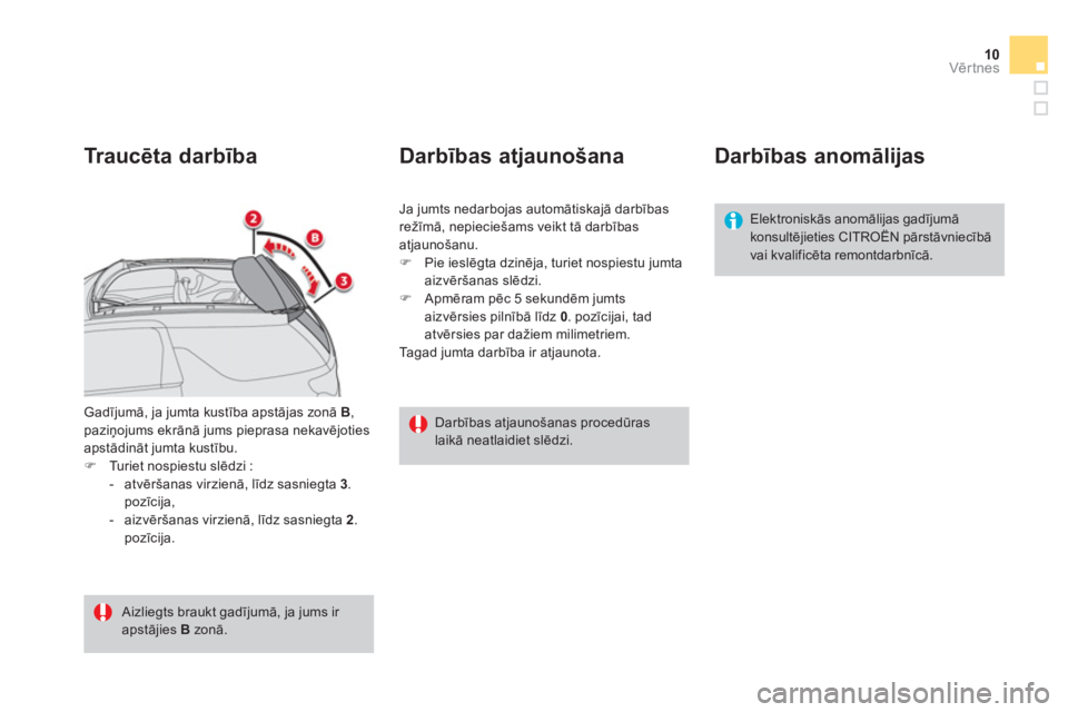 CITROEN DS3 CABRIO 2014  Lietošanas Instrukcija (in Latvian) 10Vērtnes
 
Gadījumā, ja jumta kustība apstājas zonā  B 
, 
paziņojums ekrānā jums pieprasa nekavējoties 
apstādināt jumta kustību. 
   
 
�) 
  Turiet nospiestu slēdzi : 
   
 
-  atvē
