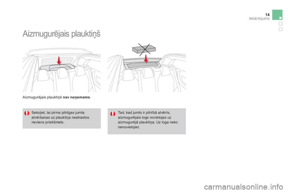 CITROEN DS3 CABRIO 2014  Lietošanas Instrukcija (in Latvian) 14Iekārtojums
 
 
Aizmugurējais plauktiņš  nav noņemams.  
 
 
 
 
 
 
Aizmugurējais plauktiņš 
 
 
Sekojiet, lai pirms pilnīgas jumta 
atvēršanas uz plauktiņa neatrastos 
neviens priekšm