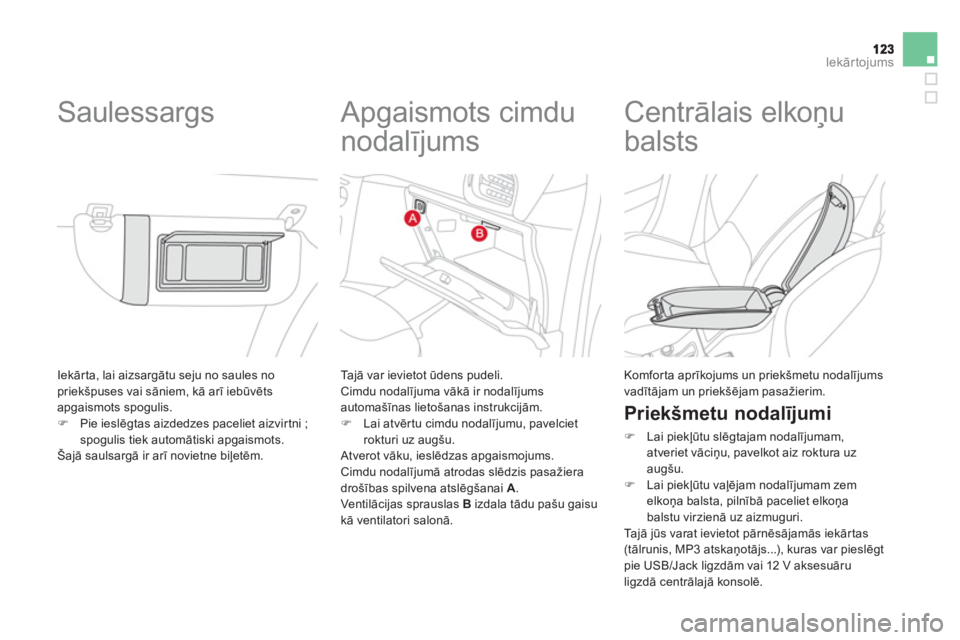 CITROEN DS3 CABRIO 2013  Lietošanas Instrukcija (in Latvian) Iekārtojums
 Iekārta, lai aizsargātu seju no saules no priekšpuses vai sāniem, kā arī iebūvēts
apgaismots spogulis. �)Pie ieslēgtas aizdedzes paceliet aizvirtni ; spogulis tiek automātiski 