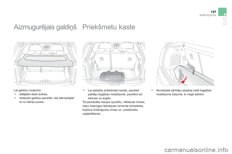 CITROEN DS3 CABRIO 2013  Lietošanas Instrukcija (in Latvian) Iekārtojums
 
 
Lai galdiņu noņemtu : �)atāķējiet abas auklas, �)nedaudz galdiņu paceliet, tad atknipsējiet 
to no katras puses.  
 
 
 
 
 
 
 
Aizmugurējais galdiņš 
�) 
 Lai piekļūtu p