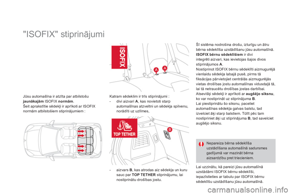 CITROEN DS3 CABRIO 2013  Lietošanas Instrukcija (in Latvian) Jūsu automašīna ir atzīta par atbilstošujaunākajāmISOFIX normām.Šeit aprakstītie sēdekļi ir aprīkoti ar ISOFIXnormām atbilstošiem stiprinājumiem : 
 
 
 
 
 
 
 
 
 
 
 
 
 
 
 
 
 
 
