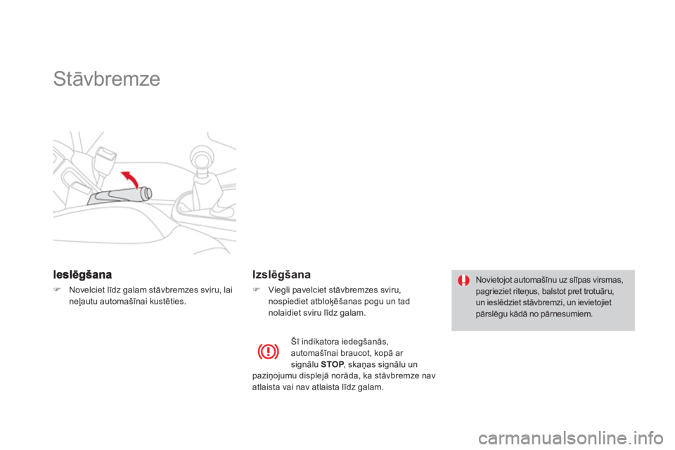 CITROEN DS3 CABRIO 2013  Lietošanas Instrukcija (in Latvian)    
 
 
 
 
Stāvbremze  
�)Novelciet līdz galam stāvbremzes sviru, laineļautu automa