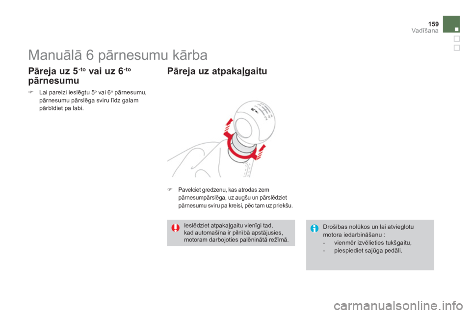 CITROEN DS3 CABRIO 2013  Lietošanas Instrukcija (in Latvian) 159Vadīšana
 
 
 
 
 
 
 
 
 
Manuālā 6 pārnesumu kārba 
�)Lai pareizi ieslēgtu 5o 
 vai 6o 
 pārnesumu, pārnesumu pārslēga sviru līdz galam pārbīdiet pa labi.  
 
 
 
Pāreja uz 5 -to 
