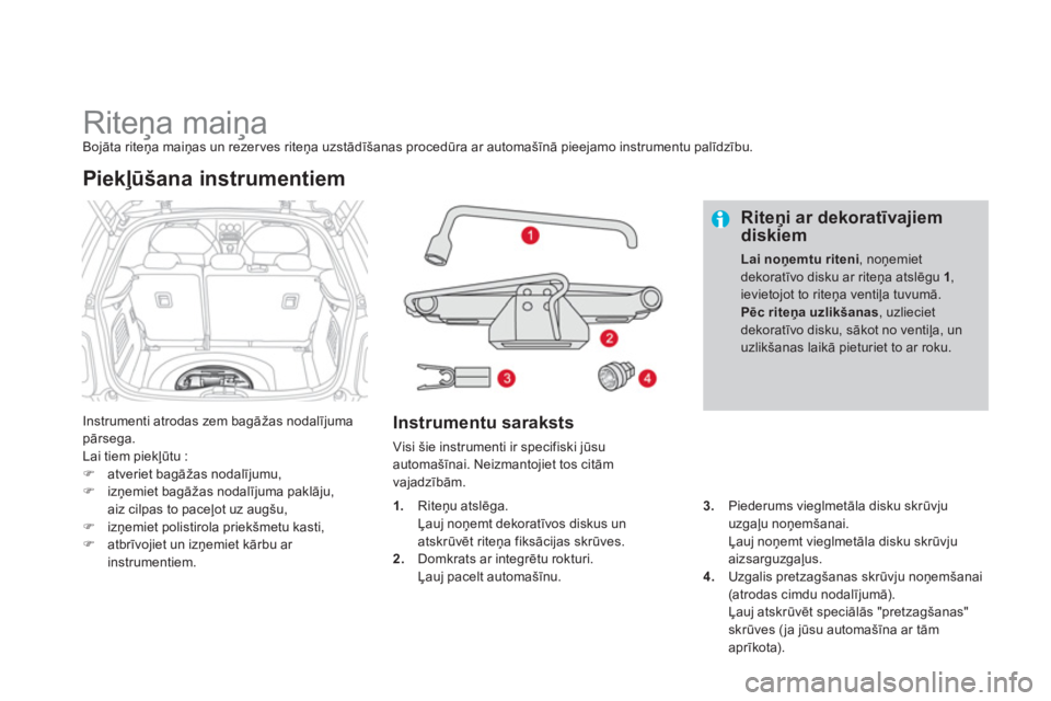 CITROEN DS3 CABRIO 2013  Lietošanas Instrukcija (in Latvian)    
 
 
 
 
 
 
 
 
 
 
 
 
 
Riteņa maiņa Bojāta riteņa maiņas un rezerves riteņa uzstādīšanas procedūra ar automašīnā pieejamo instrumentu palīdzību.
Instrumenti atrodas zem ba
gāža