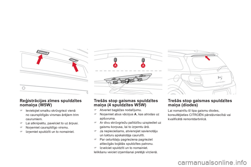 CITROEN DS3 CABRIO 2013  Lietošanas Instrukcija (in Latvian) Reģistrācijas zīmes spuldzītes 
nomaiņa (W5W) 
�)Ievietojiet smalku skrūvgriezi vienā
no caurspīdīg—s virsmas ārējiem trimcaurumiem.�)Lai atknipsētu, pavelciet to uz ārpusi.�)Noņemiet