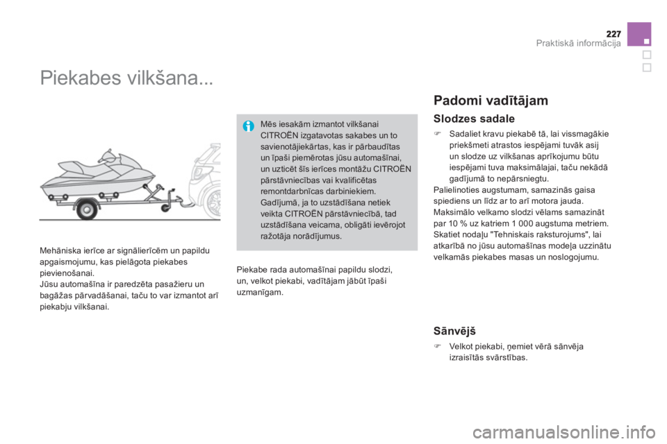 CITROEN DS3 CABRIO 2013  Lietošanas Instrukcija (in Latvian) Praktiskā informācija
 
 
 
 
 
 
Piekabes vilkšana... 
 
 
Mehāniska ierīce ar signālierīcēm un papildu 
apgaismojumu, kas pielāgota piekabes pievienošanai. 
  Jūsu automašīna ir paredz